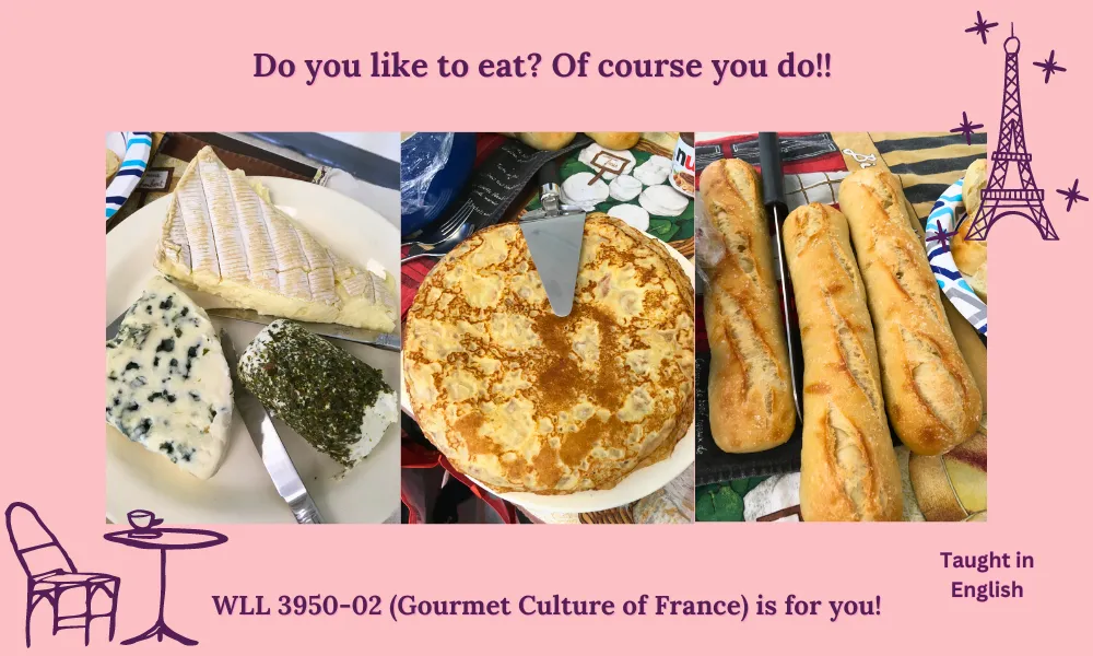 Do you like to eat? Of course you do!  WLL 3950-02 (Gourmet Culture of France) is for you!  Taught in English