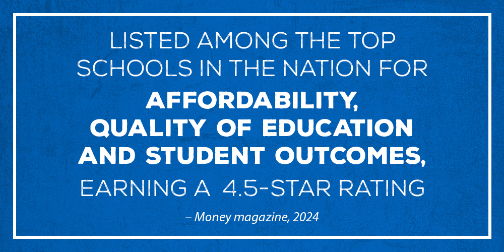 Listed among the top  schools in the nation for affordability, quality of education and student outcomes, earning a 4.5-star rating by Money Magazine, 2024