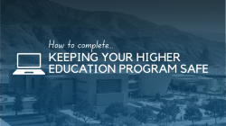 Title slide that reads How to Complete Keeping Your Higher Ed Program Safe training