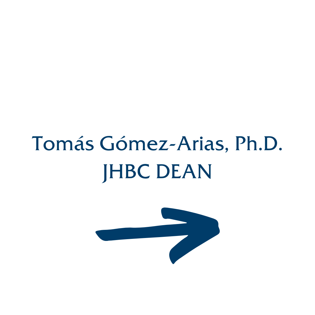 Tomás Gómez-Arias, Ph.D. , JHBC Dean
