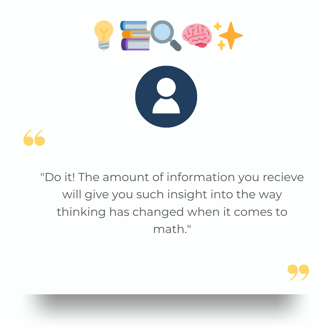 "Do it! The amount of information you recieve will give you such insight into the way thinking has changed when it comes to math."