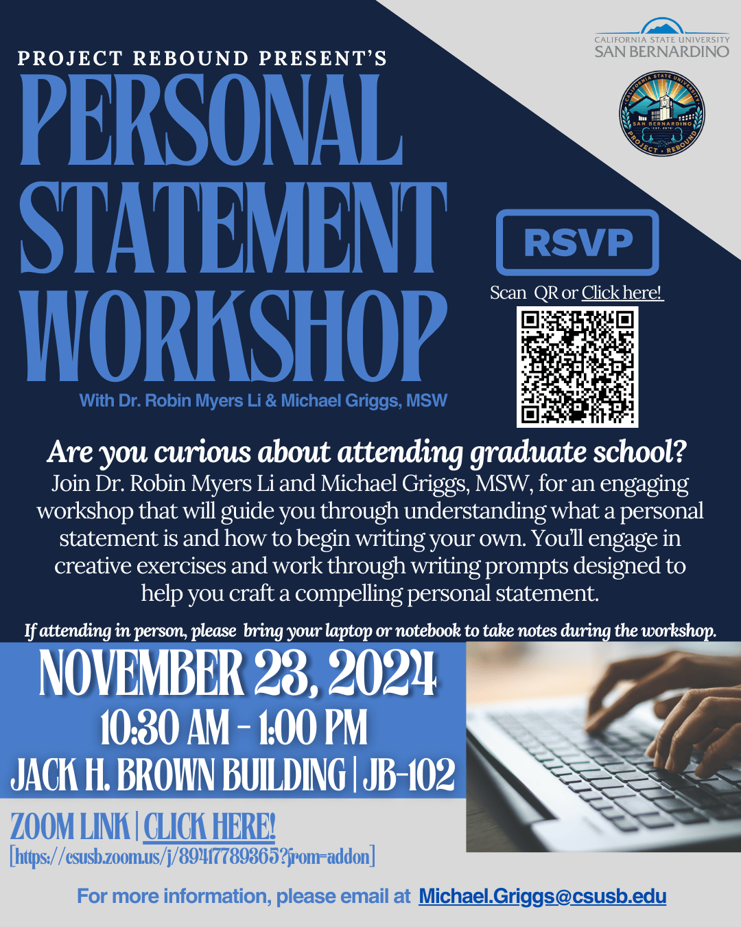 Personal Statement Workshop on November 23, 2024 located at Jack H. Brown Building, room 102 between 10:30am-1pm. Join us as Dr. Robin Myers Li and Michael Griggs will guide you through understanding what a personal statement is and how to begin writing your own for graduate school. For more information please email at Michael.Griggs@csusb.edu.