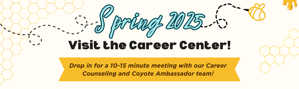 Spring 2025. Drop in for a 10-15 minute meeting with our Career Counseling and Coyote Ambassador team!