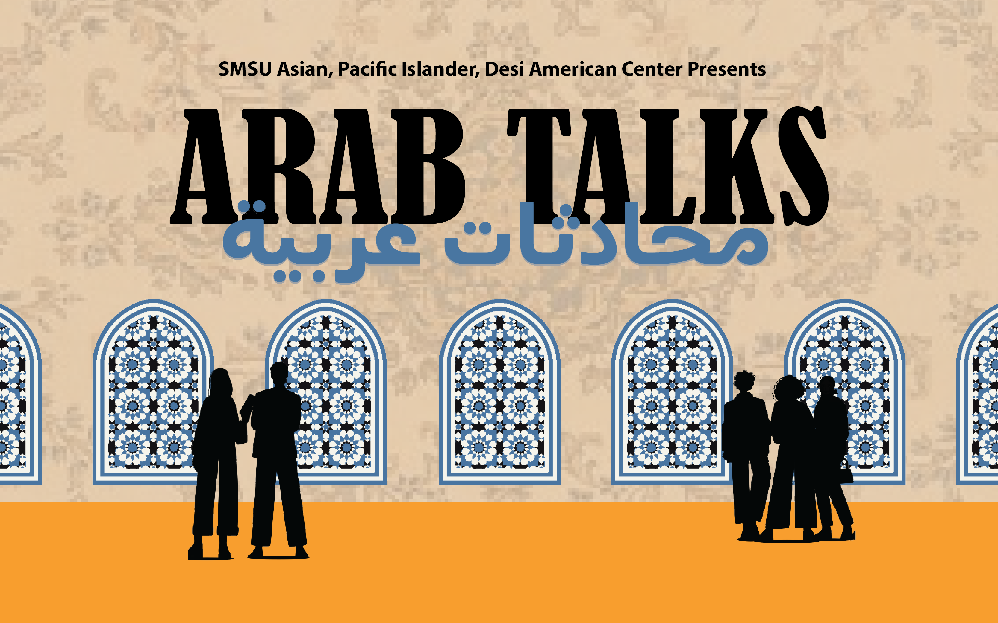 The "Arab Talks" flyer, presented by the SMSU Asian, Pacific Islander, Desi American Center, features a beige patterned background resembling traditional Middle Eastern designs, with bold black English text and blue Arabic text ("محادثات عربية") underneath, framed by four arched windows with intricate blue and black geometric patterns, while black silhouettes of people engaged in conversation stand on an orange floor in the foreground.