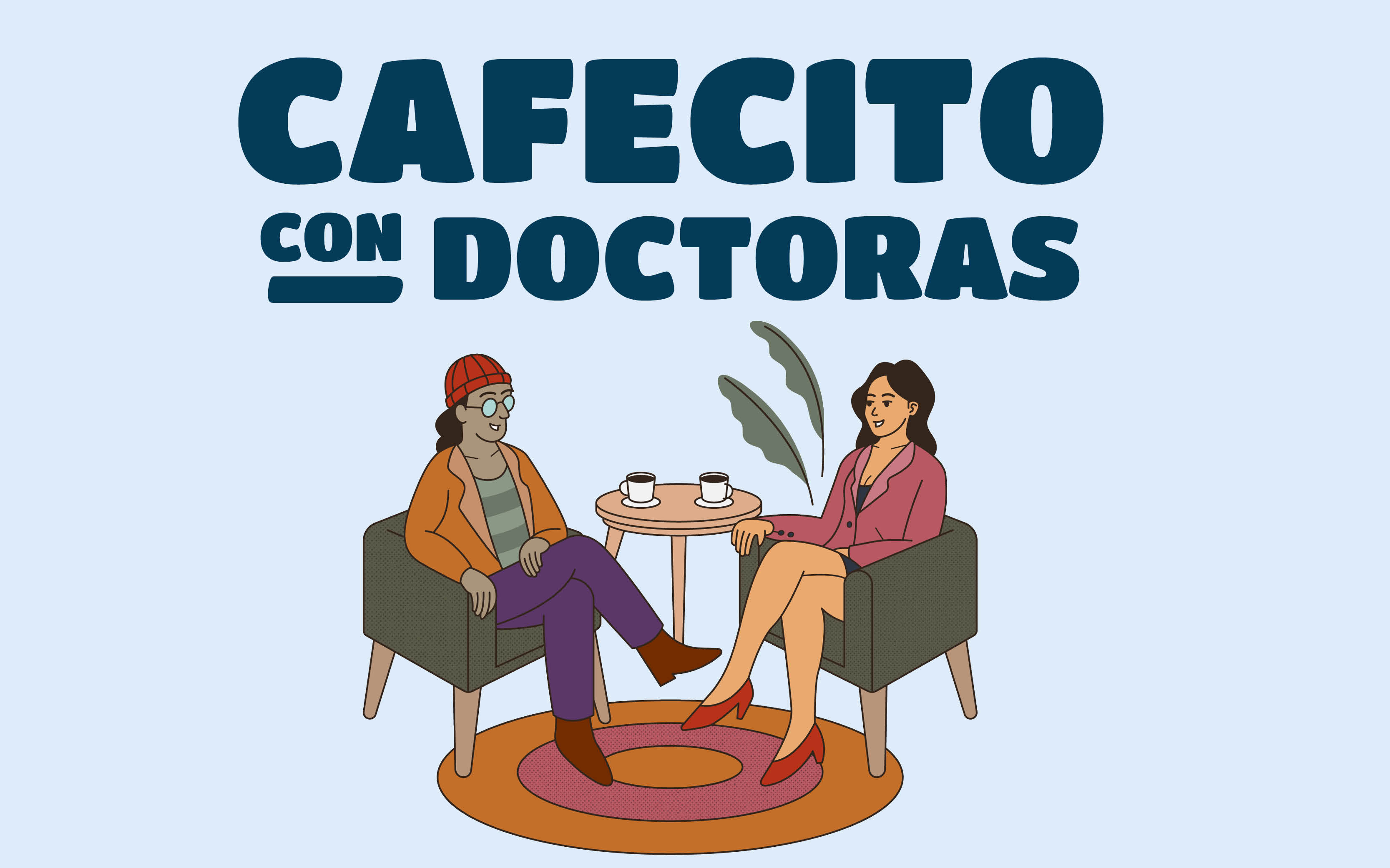 The "Cafecito con Doctoras" flyer features a light blue background with bold dark blue text and an illustration of two women sitting in armchairs, engaged in conversation over coffee at a small round table, with a plant in the background, symbolizing an informal and welcoming discussion space. Let me know if you need event details added!