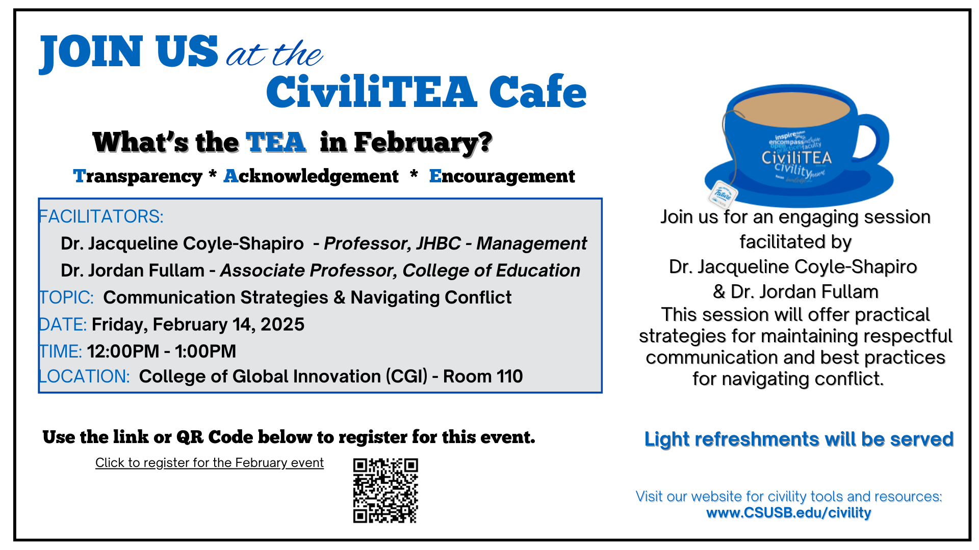 CiviliTEA Cafe Flyer for the February 14,2025 event which will be held at 12:00PM in CGI 110.  The flyer includes a brief description of the Civility Campaign and information about the event on February 14,2025 at 12:00PM. The topic is "Communication Strategies & Navigating Conflict" and will be facilitated by Dr. Jacqueline Coyle-Shapiro and Dr. Jordan Fullam. 