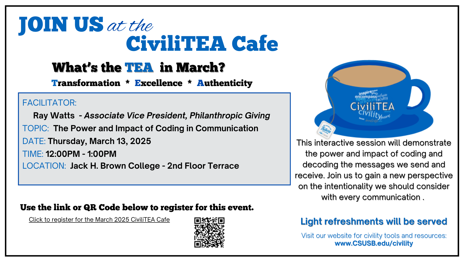 CiviliTEA Cafe Flyer for the March 13,2025 event which will be held from 12:00PM to 1:00PM at the JHBC on the 2nd floor terrace.  The flyer includes a brief description of the Civility Campaign and information about the event on March 13,2025 at 12:00PM. The topic is "The Power and Impact of Coding in Communication" and will be facilitated by Ray Watts, Associate Vice President of Philanthropic Giving.