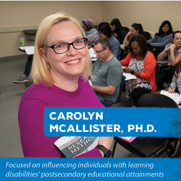 Carolyn McAllister, Ph.D. - Focused on influencing individuals with learning disabilities’ postsecondary educational attainments